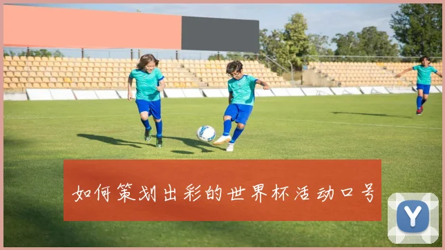 如何策划出彩的世界杯活动口号