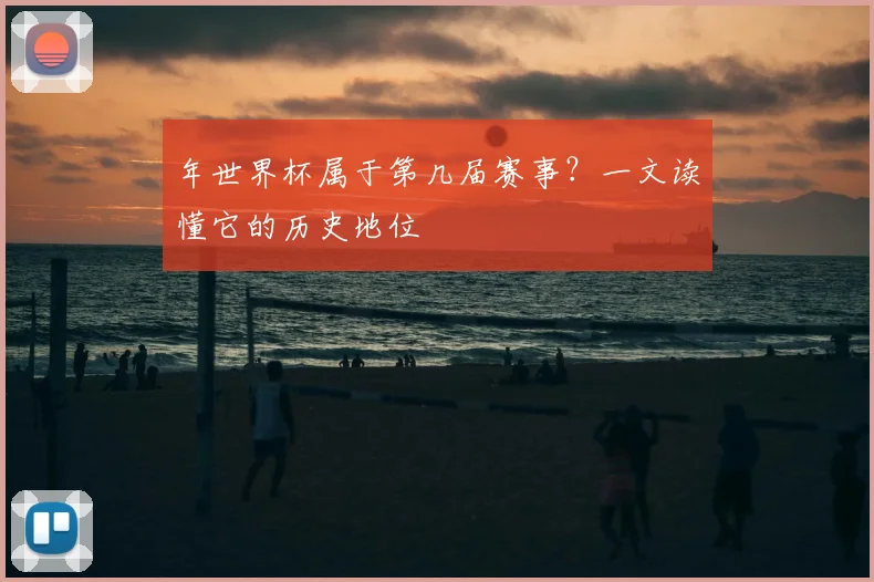 年世界杯属于第几届赛事?一文读懂它的历史地位