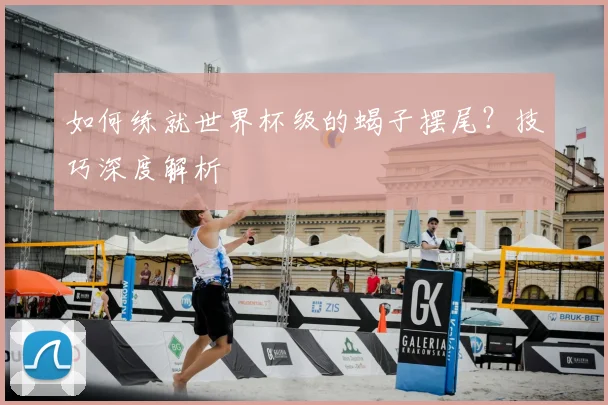如何练就世界杯级的蝎子摆尾?技巧深度解析